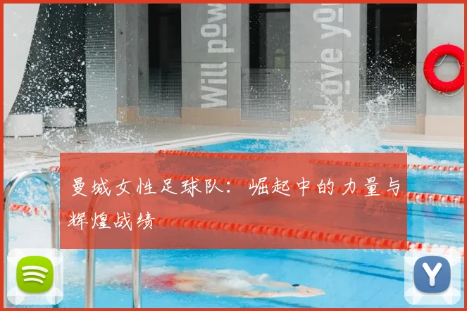 曼城女性足球队:崛起中的力量与辉煌战绩