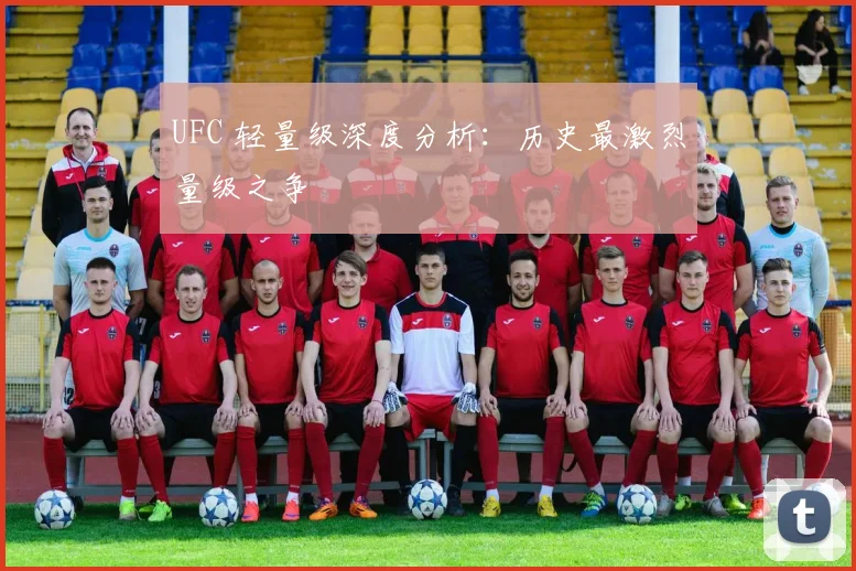 UFC 轻量级深度分析:历史最激烈量级之争