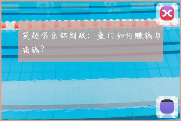 英超俱乐部财政:豪门如何赚钱与花钱?