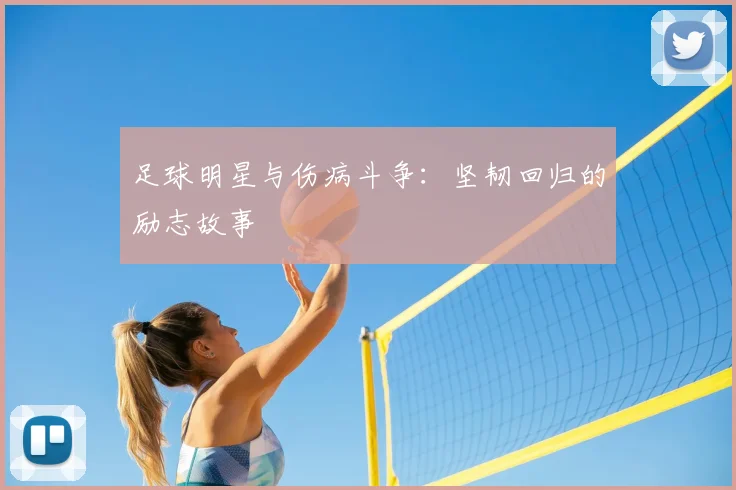 足球明星与伤病斗争：坚韧回归的励志故事